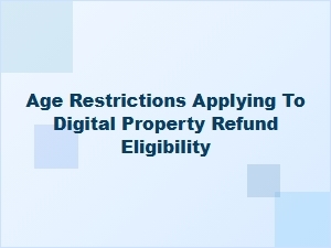 Age Restrictions for Digital Property Refund Eligibility