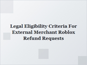 Legal Eligibility for External Merchant Roblox Refunds