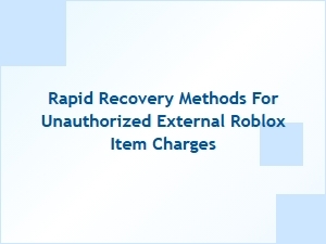 Rapid Recovery for Unauthorized External Roblox Item Charges