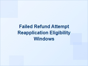 Eligibility Windows for Failed Refund Attempt Reapplication