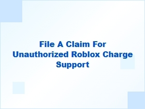 Refund Rules for Unauthorized Roblox Charge Support Claims